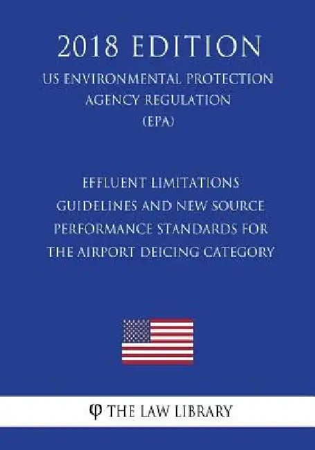 Effluent Limitations Guidelines and New Source Performance Standards for the Airport Deicing Category (US Environmental Protection Agency Regulation) by The Law Library