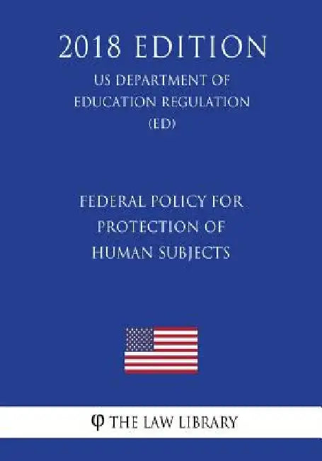 Federal Policy for Protection of Human Subjects (US Department of Education Regulation) (ED) (2018 Edition) by The Law Library