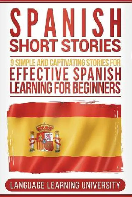 Spanish Short Stories: 9 Simple and Captivating Stories for Effective Spanish Learning for Beginners by Language Learning University