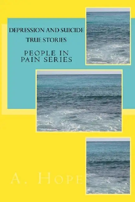 Depression and Suicide: True Stories by A. Hope