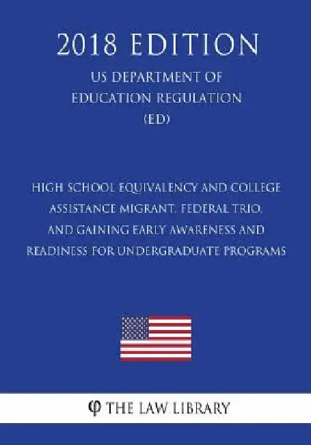 High School Equivalency and College Assistance Migrant, Federal TRIO, and Gaining Early Awareness and Readiness for Undergraduate Programs (US Departm by The Law Library