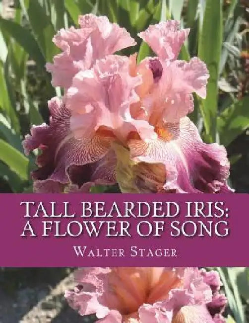 Tall Bearded Iris: A Flower of Song by Roger Chambers