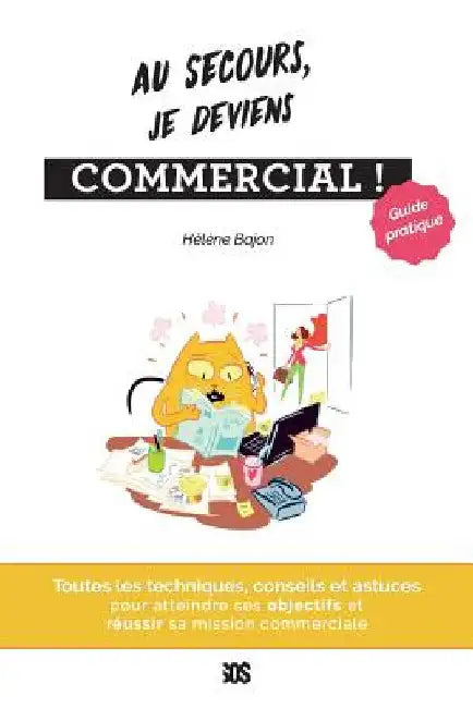 Au secours, je deviens commercial - Guide pratique: Toutes les techniques, conseils et astuces pour atteindre ses objectifs et réussir sa mission comm by Bajon, Hélène