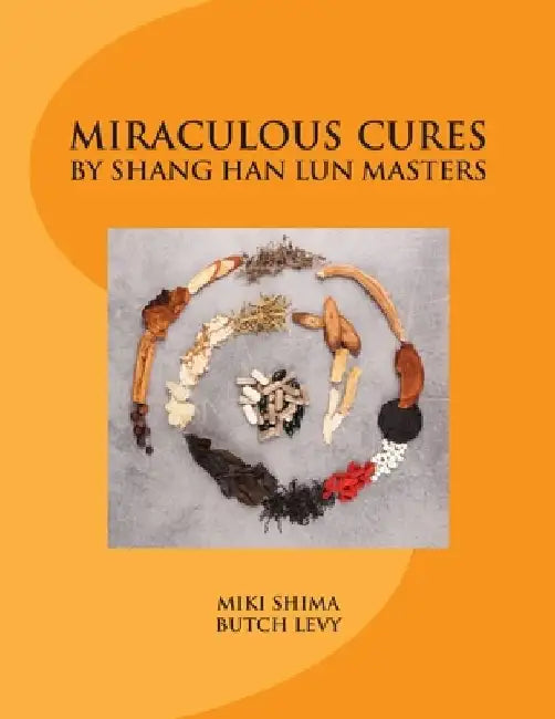 Miraculous Cures by Shang Han Lun Masters by Butch Levy MD/Lac