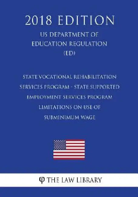 State Vocational Rehabilitation Services Program - State Supported Employment Services Program - Limitations on Use of Subminimum Wage (US Department by The Law Library