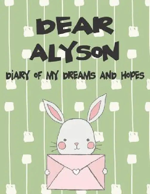 Dear Alyson, Diary of My Dreams and Hopes: A Girl's Thoughts by Hope Faith