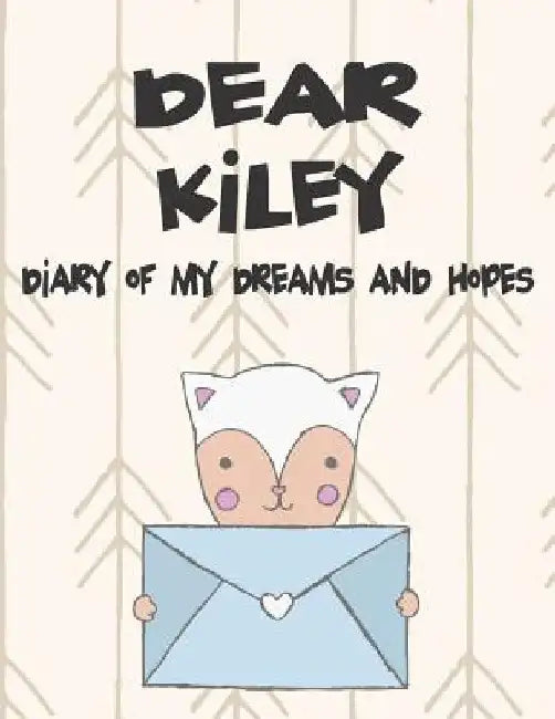 Dear Kiley, Diary of My Dreams and Hopes: A Girl's Thoughts by Hope Faith