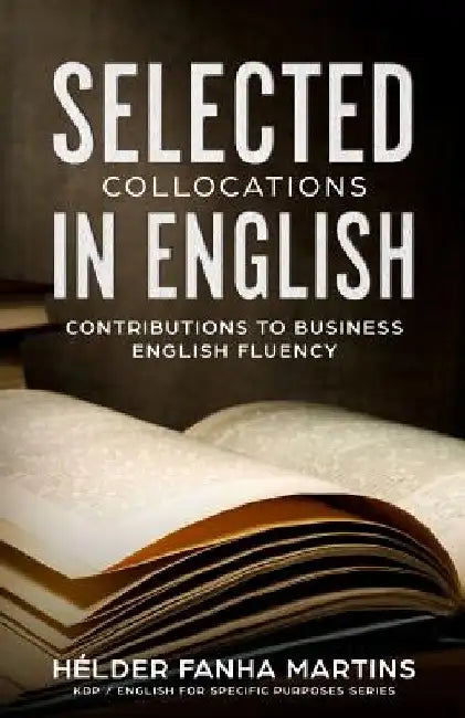 Selected Collocations in English: Contributions to Business English Fluency by H. Martins