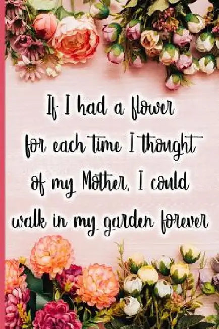 If I Had a Flower for Each Time I Thought of My Mother, I Could Walk in My Garden Forever by Jane Maxwell