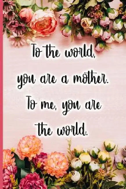 To the World You Are a Mother. to Me You Are the World by Jane Maxwell