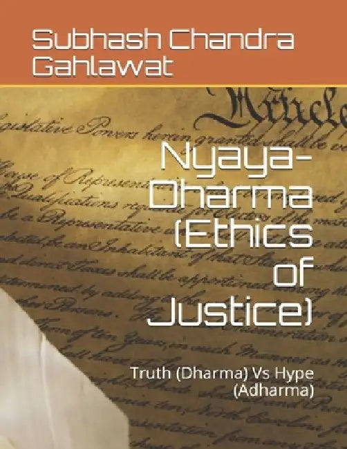 Nyaya-Dharma (Ethics of Justice): Truth (Dharma) Vs Hype (Adharma) by Subhash Chandra Gahlawat