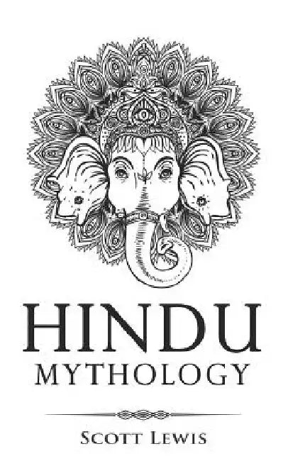 Hindu Mythology: Classic Stories of Hindu Myths, Gods, Goddesses, Heroes and Monsters by Scott Lewis