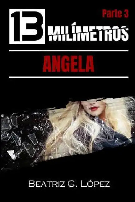 13 Milímetros (Parte 3) - Angela by López, Beatriz G.