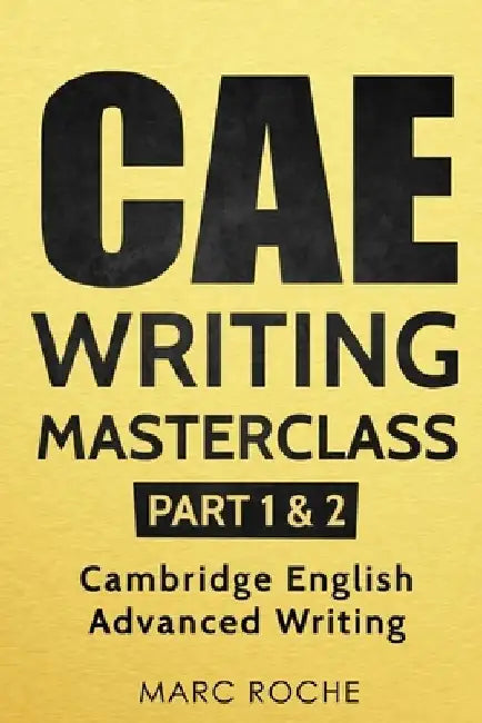 CAE Writing Masterclass (Parts 1 & 2) Cambridge English Advanced Writing by Marc Roche