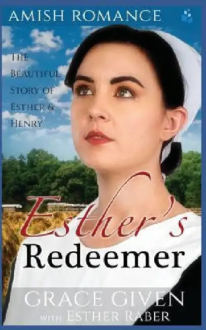 Amish Romance: Esther's Redeemer: The Beautiful Story of Esther & Henry by Esther Raber