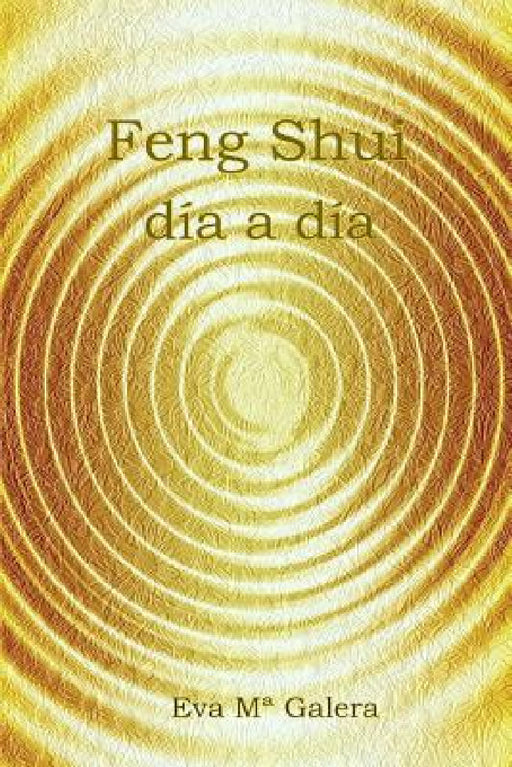 Feng Shui Día a Día: Todo fluye en un hogar Feng Shui, cuando no hay equilibrio en el hogar, no hay equilibrio en tu vida. by Eva Ma Galera Cardona