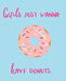 Girls Just Wanna Have Donuts by Wealthy Lotus