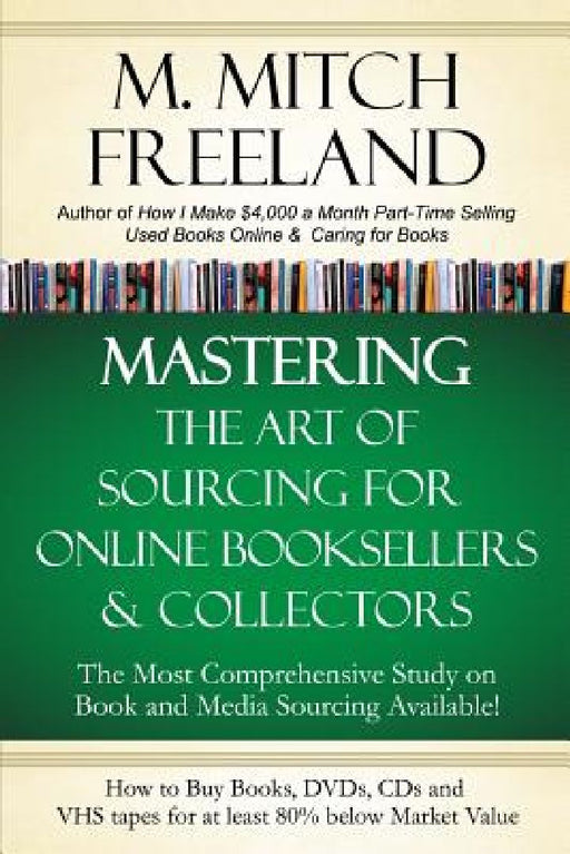 Mastering the Art of Sourcing for Online Booksellers & Collectors: How to Buy Books, DVDs & CDs for at least 80% Below Market Value: Sell on AMAZON, e by M. Mitch Freeland