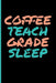 Coffee Teach Grade Sleep by Eve Emelia