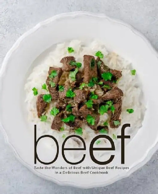 Beef: Taste the Wonders of Beef with Unique Beef Recipes in a Delicious Beef Cookbook by Booksumo Press