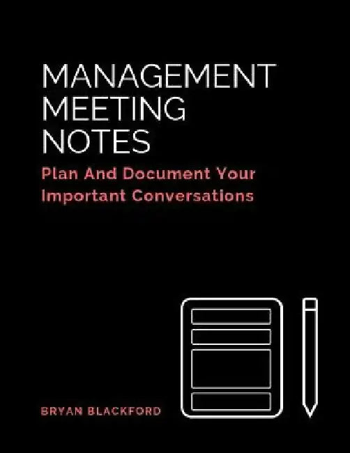 Management Meeting Notes: Plan And Document Your Important Conversations by Bryan Blackford