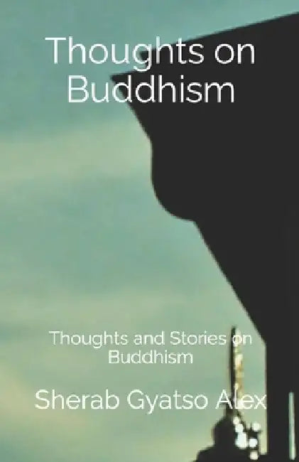 Thoughts on Buddhism: Thoughts and Stories on Buddhism by Sherab Gyatso Alex