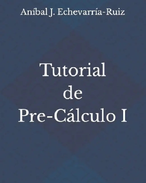 Tutorial de Pre-Cálculo I by Echevarría-Ruiz, Aníbal J.