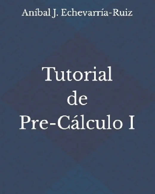 Tutorial de Pre-Cálculo I by Echevarría-Ruiz, Aníbal J.