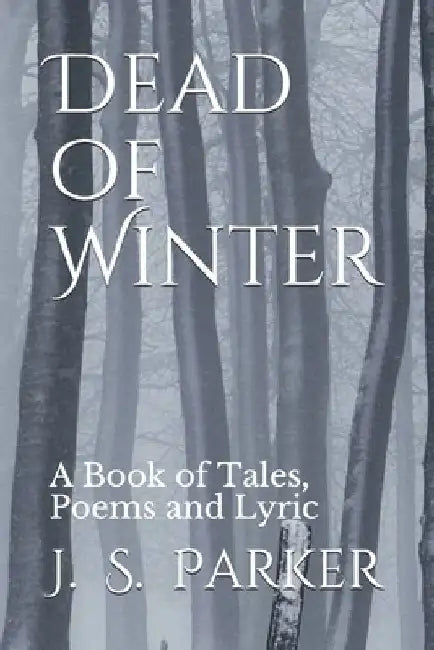 Dead of Winter: A Book of Tales, Poems and Lyric by Jonathan Parker