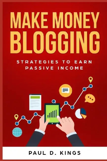 Make Money Blogging: Strategies to Earn Passive Income by Paul D. Kings