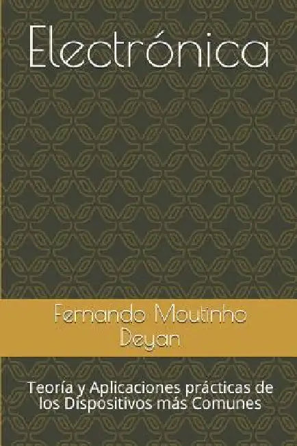 Electrónica: Teoría y Aplicaciones prácticas de los Dispositivos más Comunes by Moutinho Deyan, Fernando