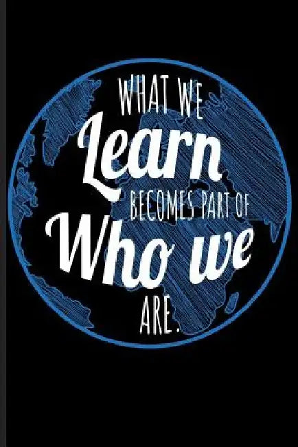 What We Learn Becomes Part of Who We Are. by Eve Emelia