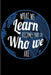 What We Learn Becomes Part of Who We Are. by Eve Emelia
