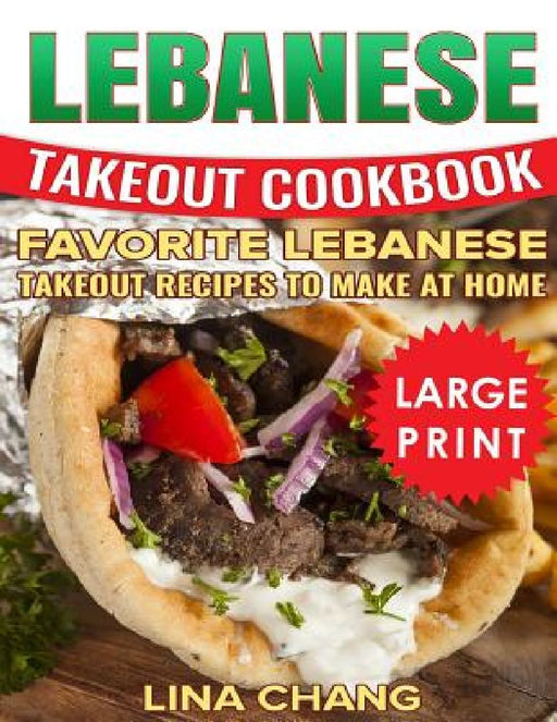Lebanese Takeout Cookbook: ***Black and White Large Print Edition*** Favorite Lebanese Takeout Recipes to Make at Home by Lina Chang