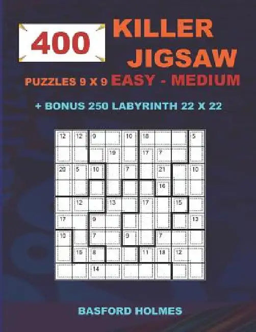 400 KILLER JIGSAW puzzles 9 x 9 EASY - MEDIUM + BONUS 250 LABYRINTH 22 x 22: Sudoku Easy - Medium level and Maze puzzle very hard levels by Basford Holmes