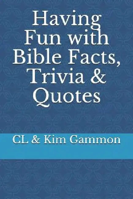 Having Fun with Bible Facts, Trivia & Quotes by CL &. Kim Gammon