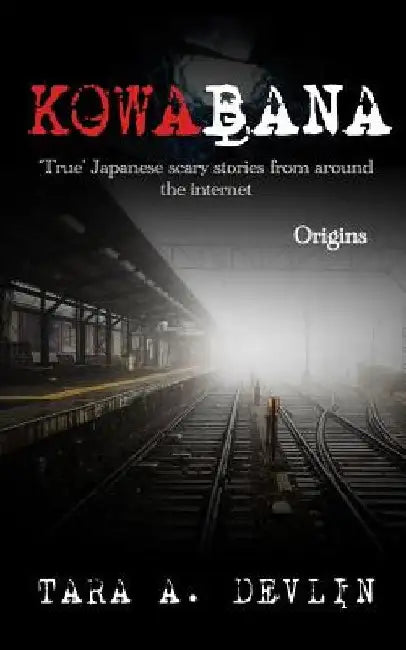 Kowabana: 'True' Japanese scary stories from around the internet: Origins by Tara a. Devlin