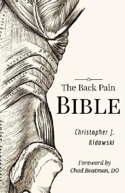 The Back Pain Bible: A Breakthrough Step-By-Step Self-Treatment Process To End Chronic Back Pain by Christopher J. Kidawski