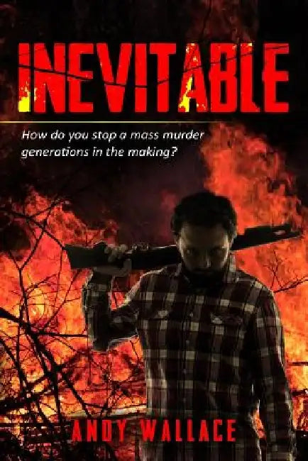 Inevitable: How Do You Stop a Mass Murder Generations in the Making? by Andy Wallace