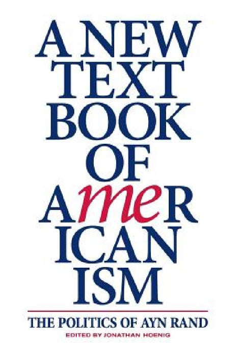 A New Textbook of Americanism: The Politics of Ayn Rand by Jonathan Hoenig