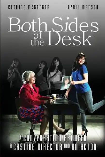 Both Sides of the Desk: A Conversation Between a Casting Director and an Actor by April Matson