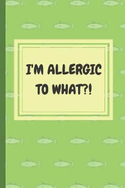 I'm Allergic to What?!: An Easy Food, Beverage, Medicine and Supplement Log To Identify Allergy Triggers by Emma Mom Books