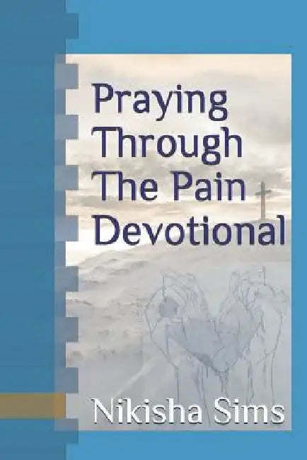 Praying Through The Pain Devotional by Nikisha Sims