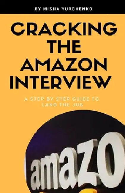 Cracking the Amazon Interview: A Step by Step Guide to Land the Job by Misha Yurchenko