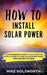 How to Install Solar Power: A Comprehensive Guide to Cost Effective Installations of Your Solar Power Needs (Two Books in One) by Mike Holsworth