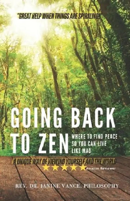 Going Back to Zen: Where to find peace so you can live like mad by Janine Vance