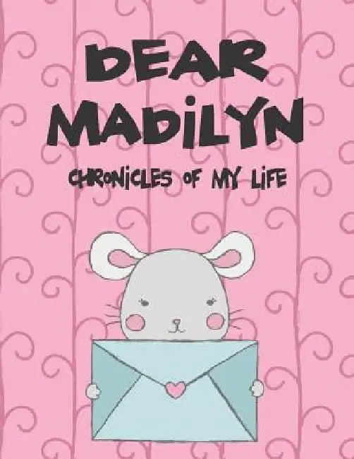 Dear Madilyn, Chronicles of My Life: A Girl's Thoughts by Hope Faith