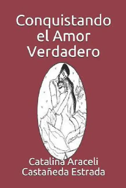 Conquistando El Amor Verdadero by Castaneda Estrada, Catalina Araceli