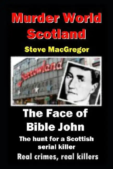The Face of Bible John: The search for a Scottish Serial Killer by Steve MacGregor