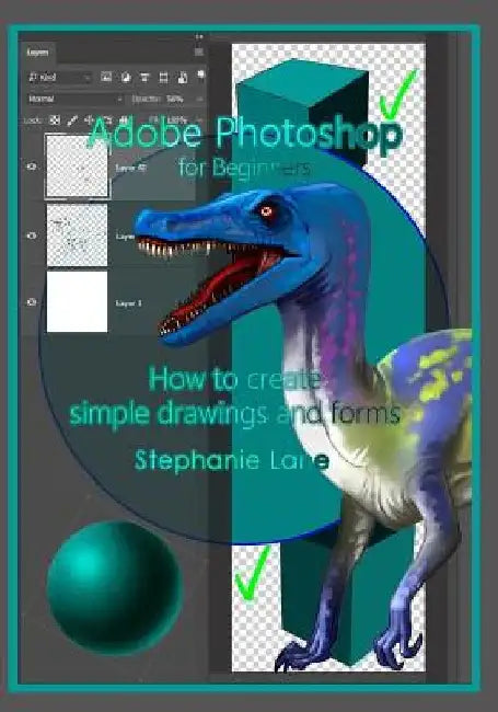 Adobe Photoshop for Beginners: How to create simple drawings and forms by Stephanie Lane